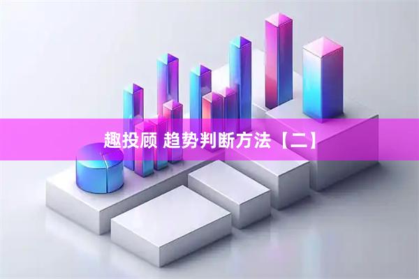 趣投顾 趋势判断方法【二】